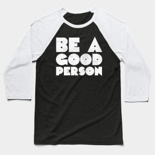 Be A Good Person /\/\/ Retro Typography Design Baseball T-Shirt